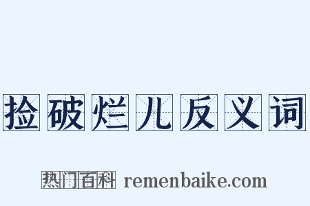 捡破烂儿反义词是什么意思的图片